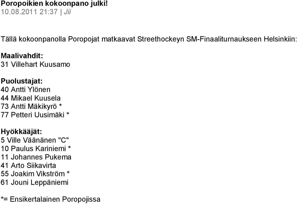 Maalivahdit: 31 Villehart Kuusamo Puolustajat: 40 Antti Ylönen 44 Mikael Kuusela 73 Antti Mäkikyrö * 77