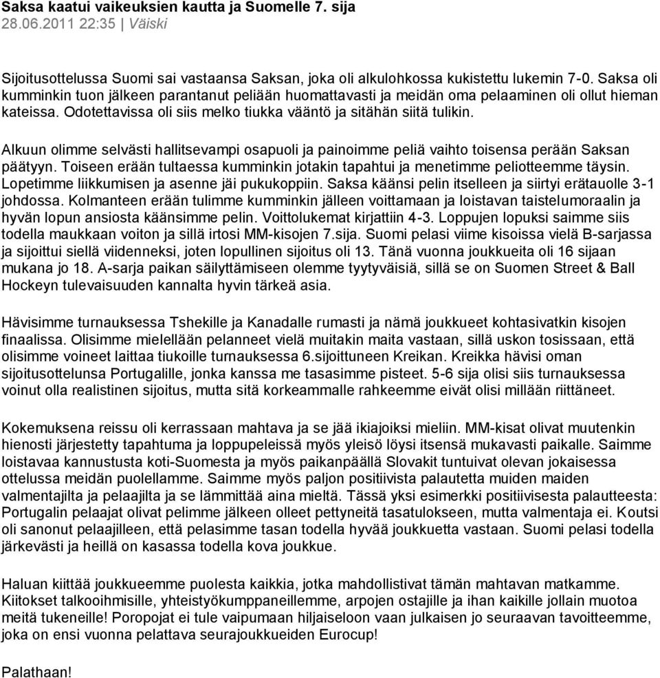 Alkuun olimme selvästi hallitsevampi osapuoli ja painoimme peliä vaihto toisensa perään Saksan päätyyn. Toiseen erään tultaessa kumminkin jotakin tapahtui ja menetimme peliotteemme täysin.