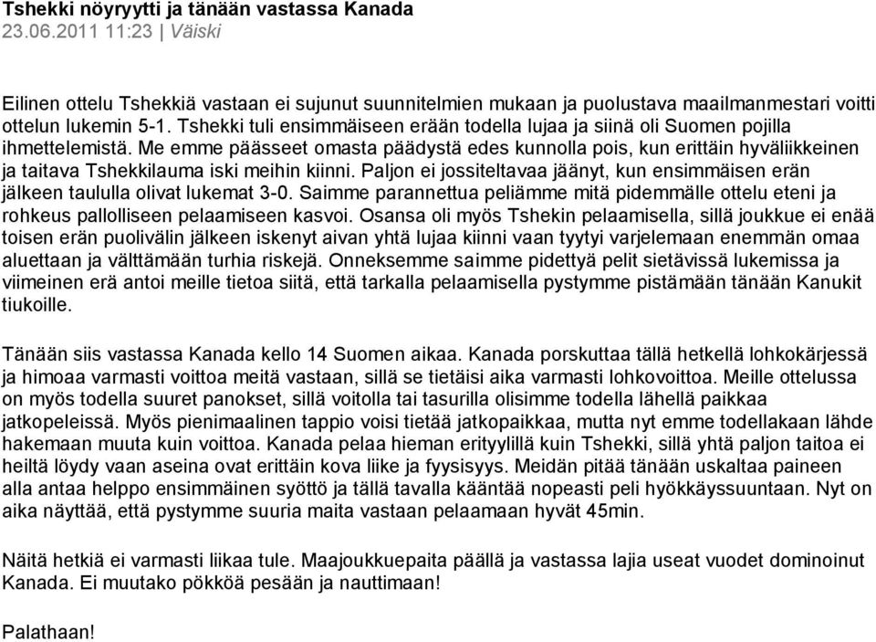 Me emme päässeet omasta päädystä edes kunnolla pois, kun erittäin hyväliikkeinen ja taitava Tshekkilauma iski meihin kiinni.