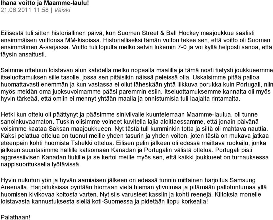 Saimme otteluun loistavan alun kahdella melko nopealla maalilla ja tämä nosti tietysti joukkueemme itseluottamuksen sille tasolle, jossa sen pitäisikin näissä peleissä olla.