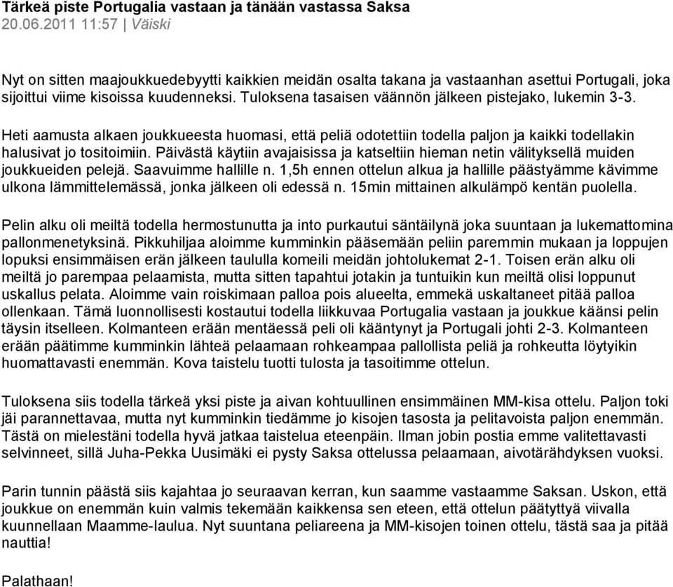 Tuloksena tasaisen väännön jälkeen pistejako, lukemin 3-3. Heti aamusta alkaen joukkueesta huomasi, että peliä odotettiin todella paljon ja kaikki todellakin halusivat jo tositoimiin.