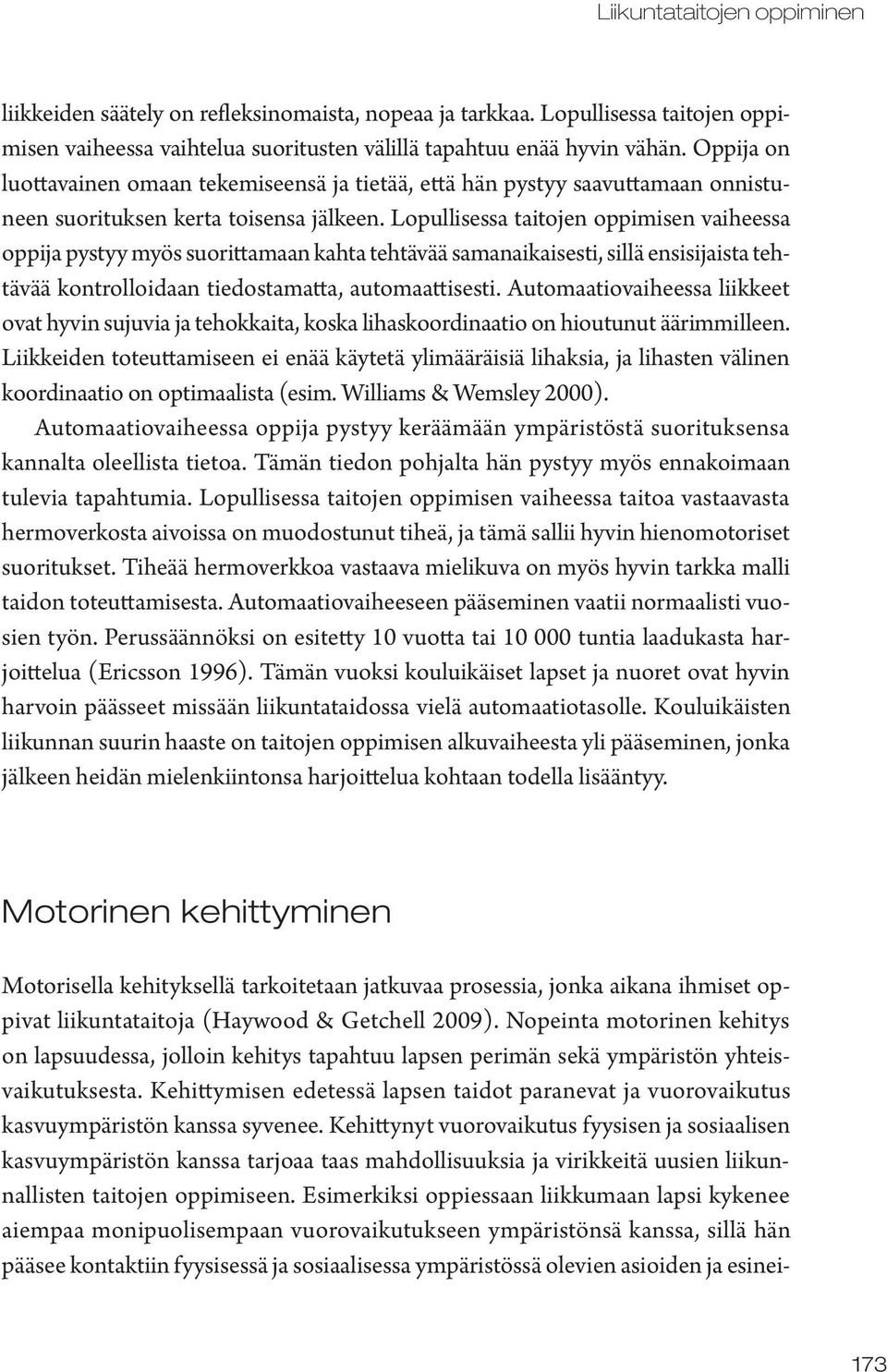 Lopullisessa taitojen oppimisen vaiheessa oppija pystyy myös suorittamaan kahta tehtävää samanaikaisesti, sillä ensisijaista tehtävää kontrolloidaan tiedostamatta, automaattisesti.