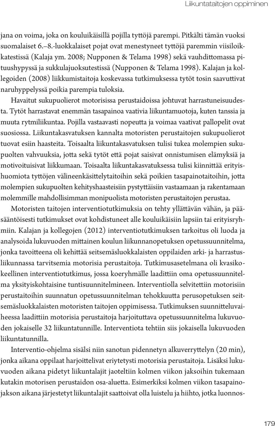 Kalajan ja kollegoiden (2008) liikkumistaitoja koskevassa tutkimuksessa tytöt tosin saavuttivat naruhyppelyssä poikia parempia tuloksia.