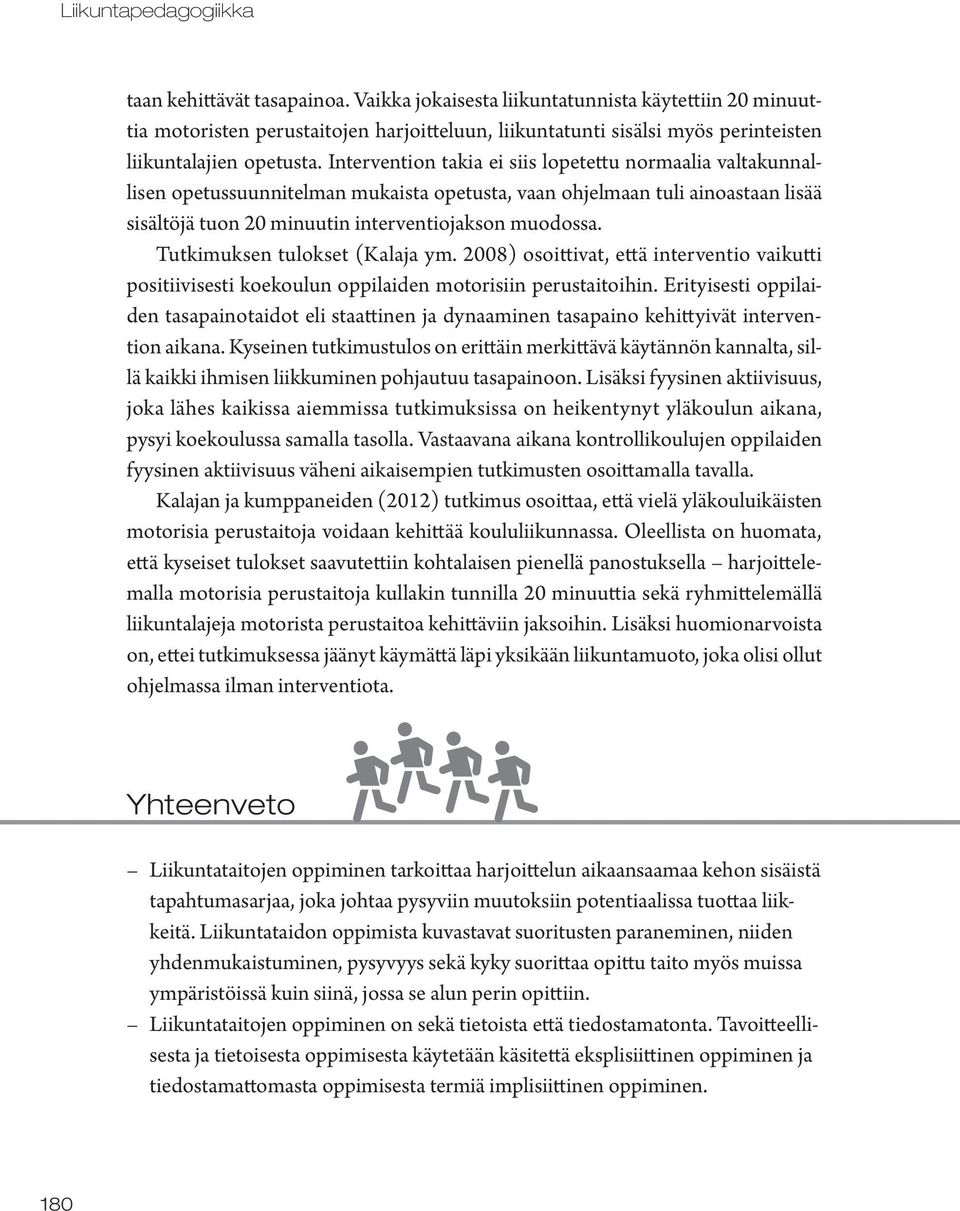 Intervention takia ei siis lopetettu normaalia valtakunnallisen opetussuunnitelman mukaista opetusta, vaan ohjelmaan tuli ainoastaan lisää sisältöjä tuon 20 minuutin interventiojakson muodossa.