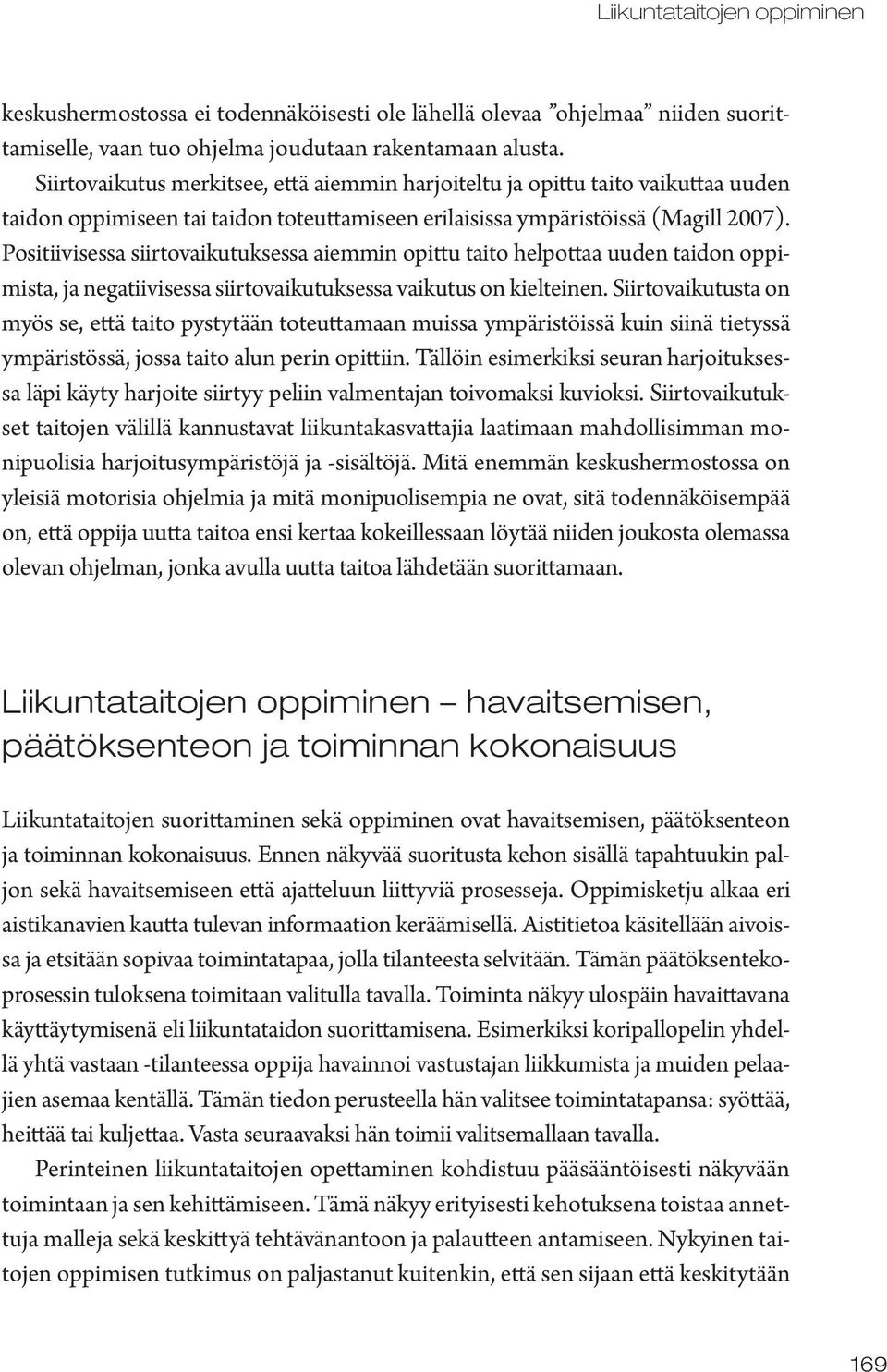 Positiivisessa siirtovaikutuksessa aiemmin opittu taito helpottaa uuden taidon oppimista, ja negatiivisessa siirtovaikutuksessa vaikutus on kielteinen.