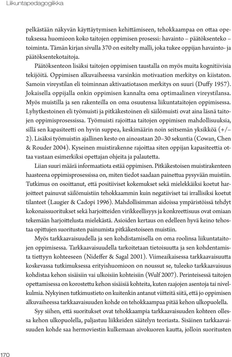 Oppimisen alkuvaiheessa varsinkin motivaation merkitys on kiistaton. Samoin vireystilan eli toiminnan aktivaatiotason merkitys on suuri (Duffy 1957).