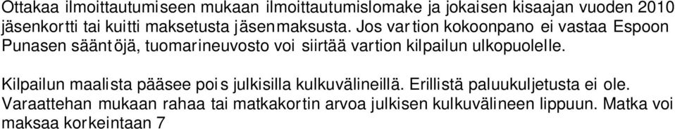 Erillistä paluukuljetusta ei ole. Varaattehan mukaan rahaa tai matkakortin arvoa julkisen kulkuvälineen lippuun. Matka voi maksaa korkeintaan 7.
