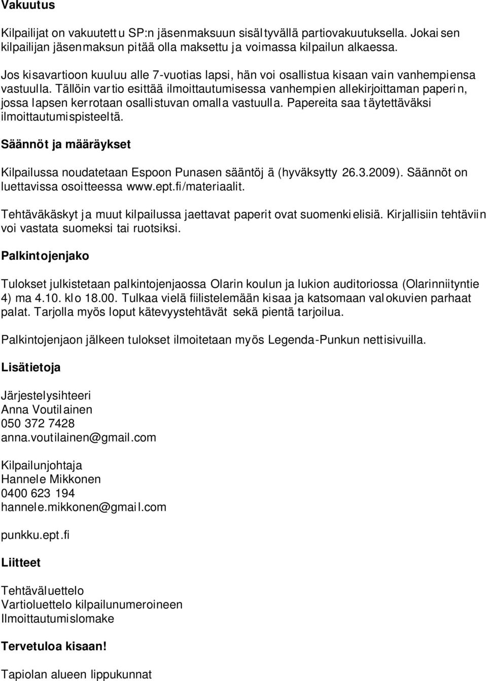 Tällöin var tio esittää ilmoittautumisessa vanhempien allekirjoittaman paperi n, jossa lapsen kerrotaan osallistuvan omalla vastuulla. Papereita saa t äytettäväksi ilmoittautumispisteeltä.