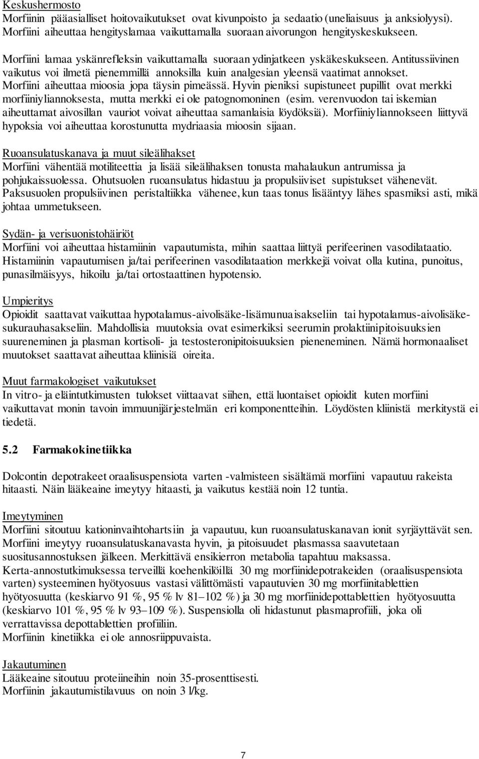 Morfiini aiheuttaa mioosia jopa täysin pimeässä. Hyvin pieniksi supistuneet pupillit ovat merkki morfiiniyliannoksesta, mutta merkki ei ole patognomoninen (esim.