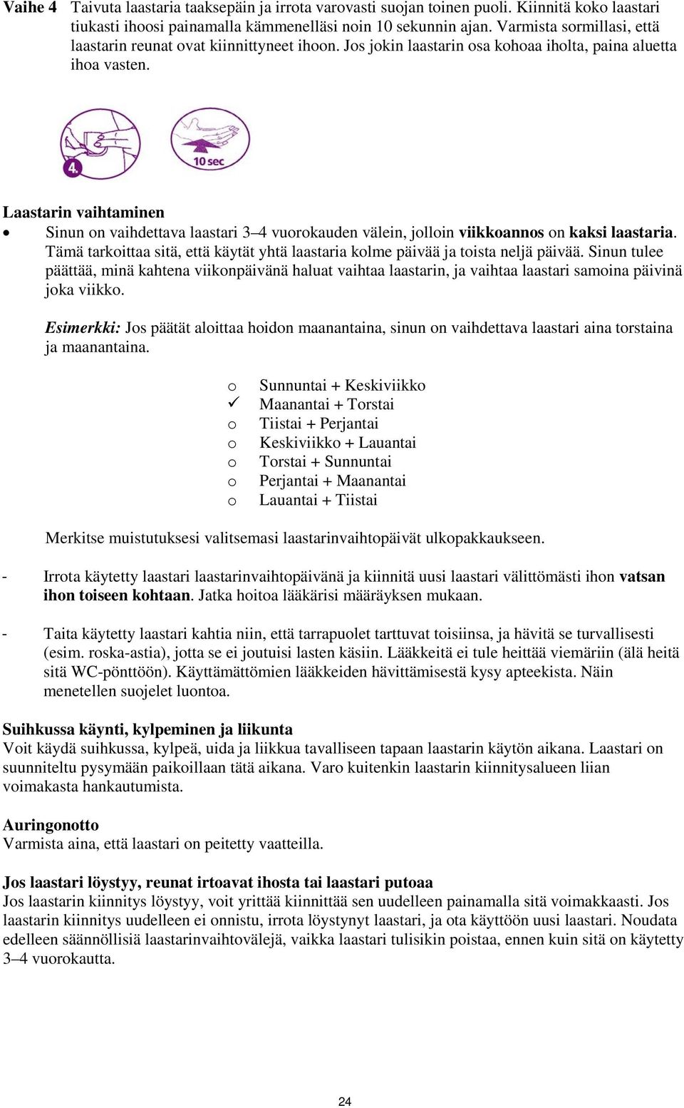 Laastarin vaihtaminen Sinun n vaihdettava laastari 3 4 vurkauden välein, jllin viikkanns n kaksi laastaria. Tämä tarkittaa sitä, että käytät yhtä laastaria klme päivää ja tista neljä päivää.