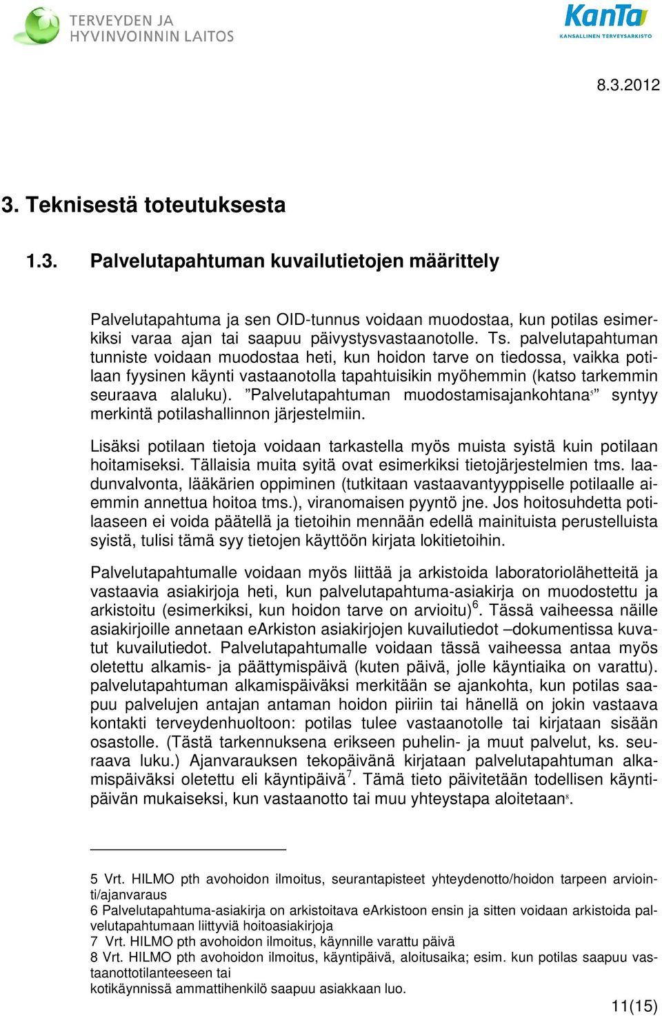 Palvelutapahtuman muodostamisajankohtana 5 syntyy merkintä potilashallinnon järjestelmiin. Lisäksi potilaan tietoja voidaan tarkastella myös muista syistä kuin potilaan hoitamiseksi.