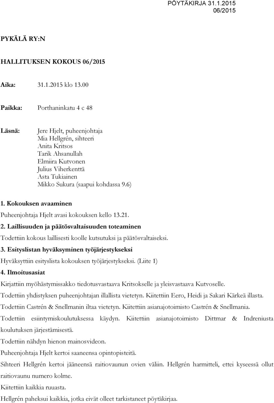 9.6) 1. Kokouksen avaaminen Puheenjohtaja Hjelt avasi kokouksen kello 13.21. 2. Laillisuuden ja päätösvaltaisuuden toteaminen Todettiin kokous laillisesti koolle kutsutuksi ja päätösvaltaiseksi. 3.