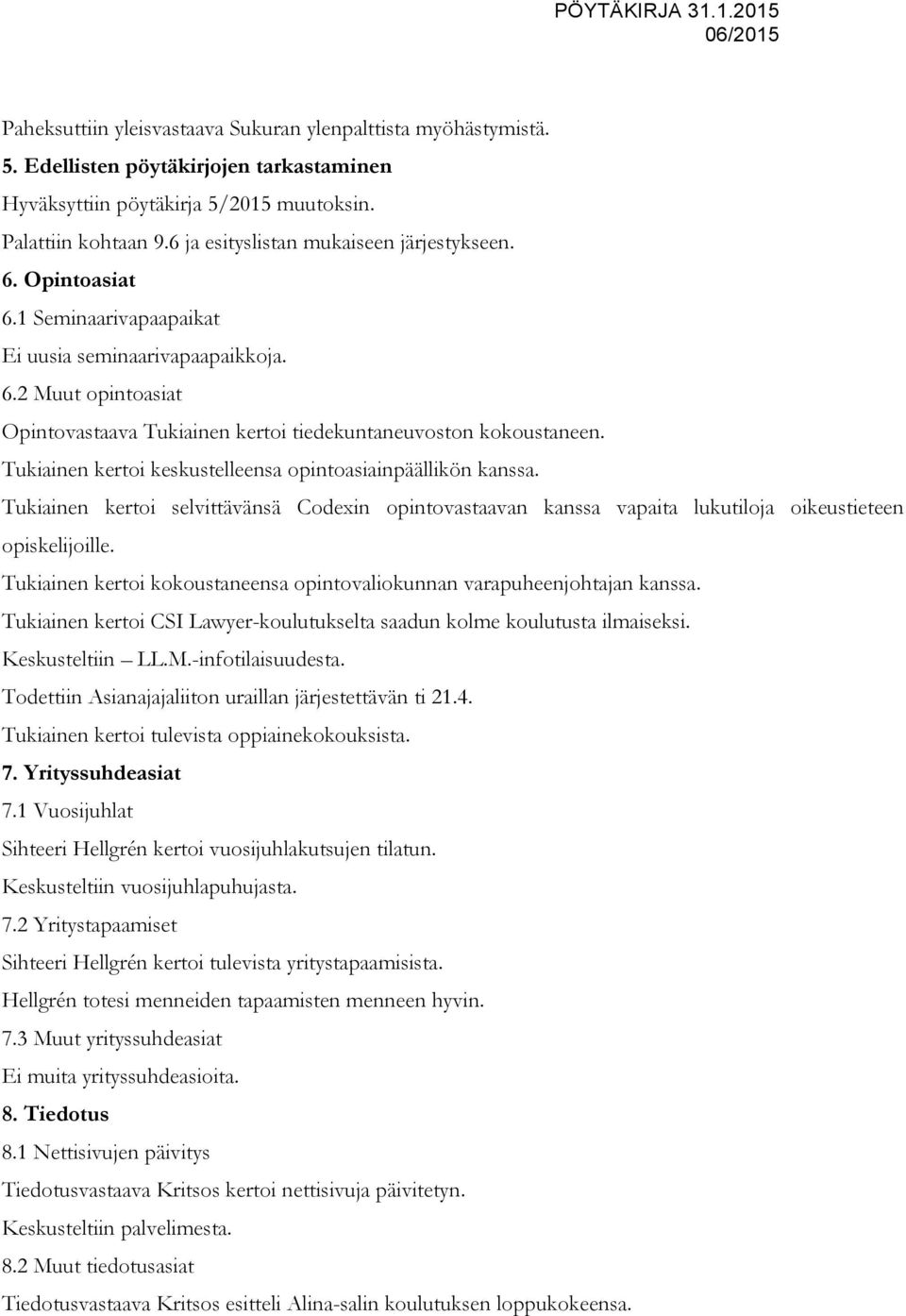 Tukiainen kertoi keskustelleensa opintoasiainpäällikön kanssa. Tukiainen kertoi selvittävänsä Codexin opintovastaavan kanssa vapaita lukutiloja oikeustieteen opiskelijoille.