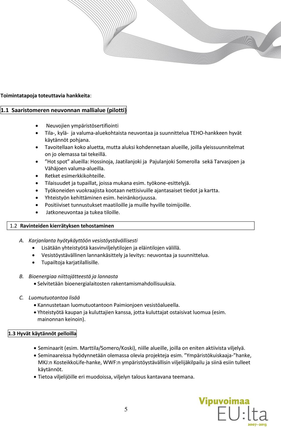 Tavoitellaan koko aluetta, mutta aluksi kohdennetaan alueille, joilla yleissuunnitelmat on jo olemassa tai tekeillä.