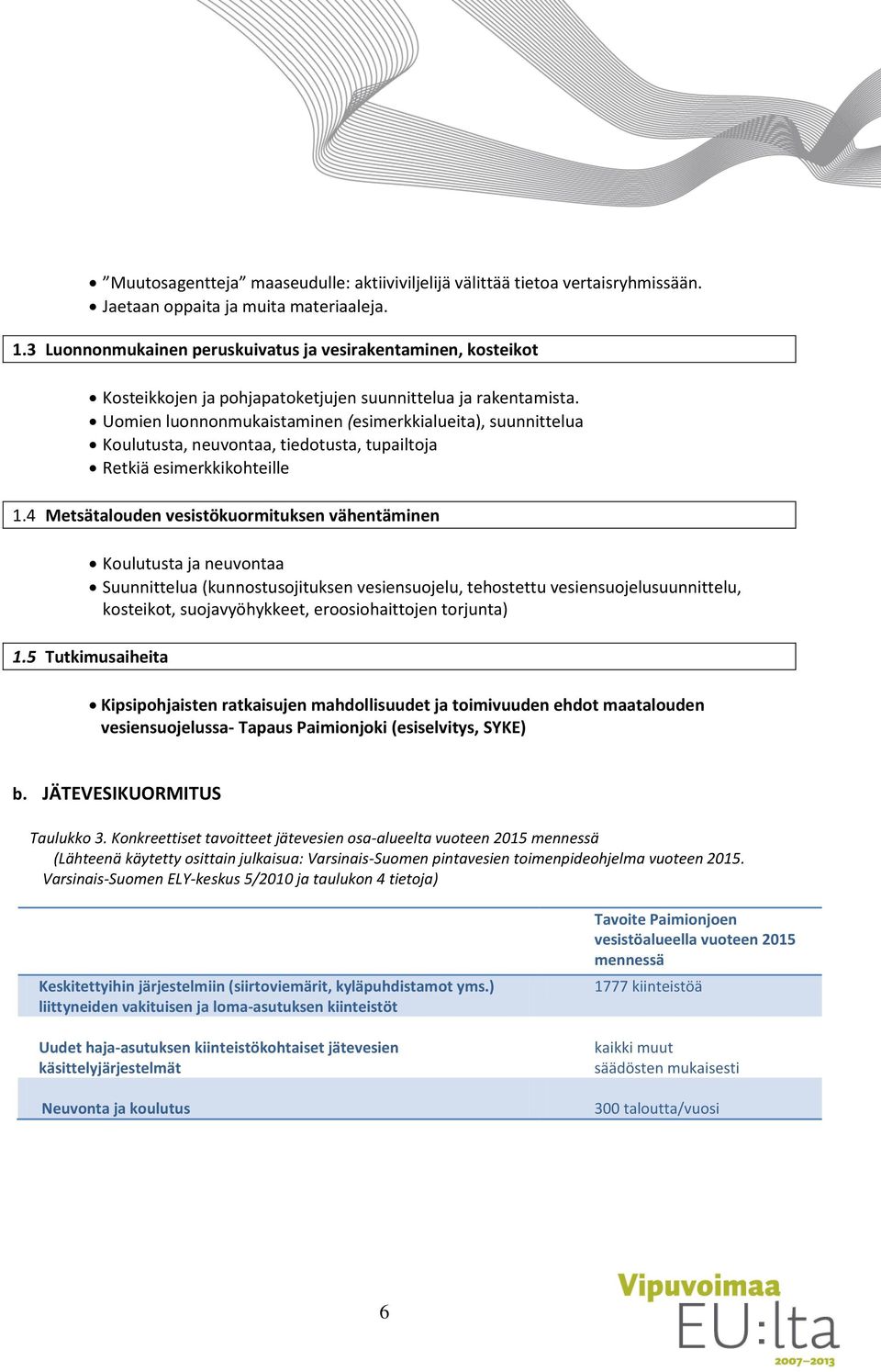 Uomien luonnonmukaistaminen (esimerkkialueita), suunnittelua Koulutusta, neuvontaa, tiedotusta, tupailtoja Retkiä esimerkkikohteille 1.