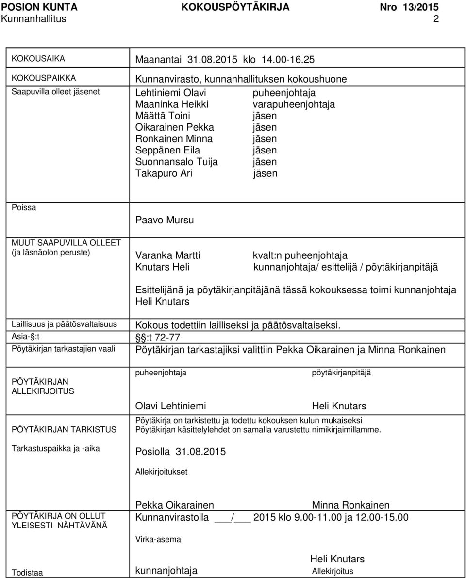 Ronkainen Minna jäsen Seppänen Eila jäsen Suonnansalo Tuija jäsen Takapuro Ari jäsen Poissa Paavo Mursu MUUT SAAPUVILLA OLLEET (ja läsnäolon peruste) Varanka Martti kvalt:n puheenjohtaja Knutars Heli