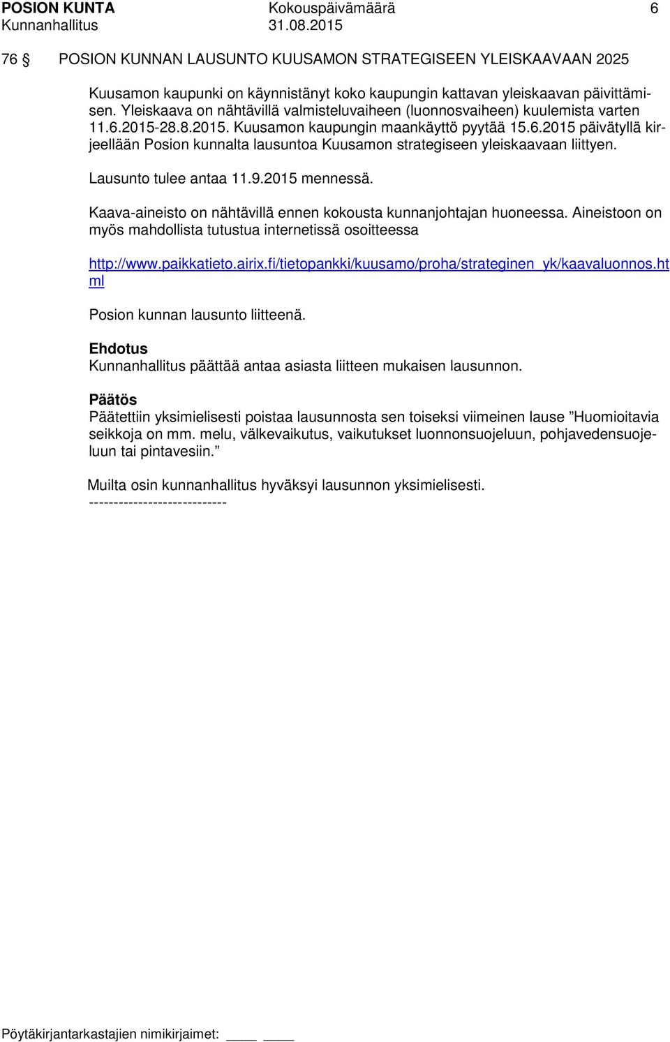 Lausunto tulee antaa 11.9.2015 mennessä. Kaava-aineisto on nähtävillä ennen kokousta kunnanjohtajan huoneessa. Aineistoon on myös mahdollista tutustua internetissä osoitteessa http://www.paikkatieto.