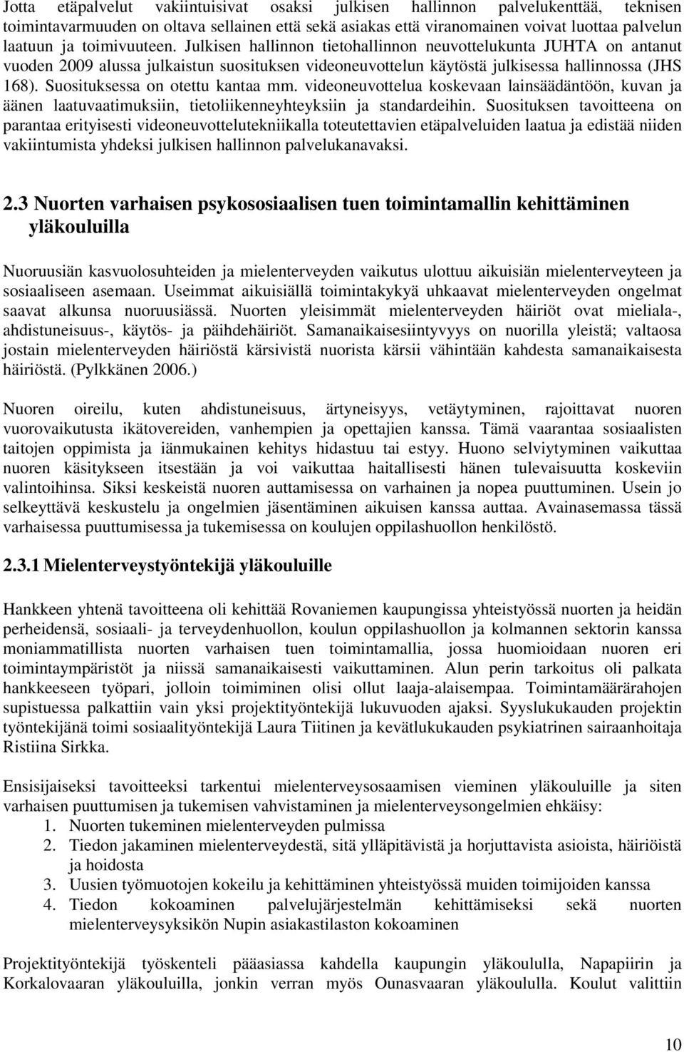 Suosituksessa on otettu kantaa mm. videoneuvottelua koskevaan lainsäädäntöön, kuvan ja äänen laatuvaatimuksiin, tietoliikenneyhteyksiin ja standardeihin.