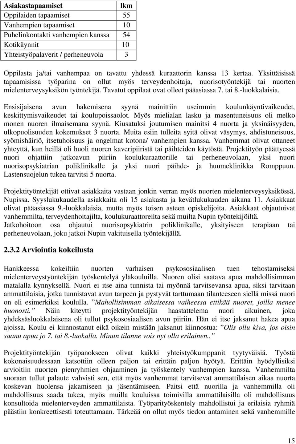 Tavatut oppilaat ovat olleet pääasiassa 7. tai 8.-luokkalaisia. Ensisijaisena avun hakemisena syynä mainittiin useimmin koulunkäyntivaikeudet, keskittymisvaikeudet tai koulupoissaolot.