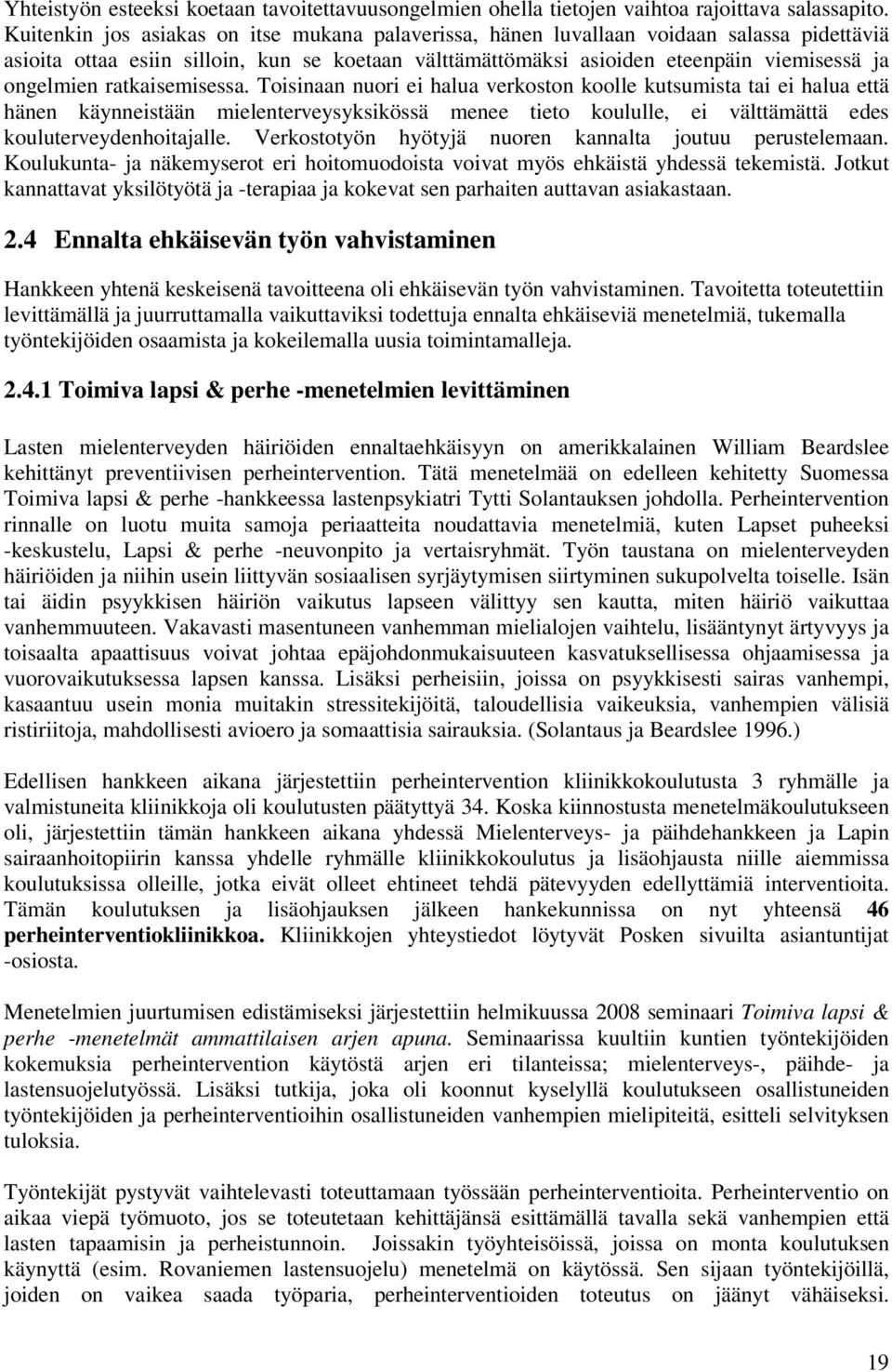 ratkaisemisessa. Toisinaan nuori ei halua verkoston koolle kutsumista tai ei halua että hänen käynneistään mielenterveysyksikössä menee tieto koululle, ei välttämättä edes kouluterveydenhoitajalle.