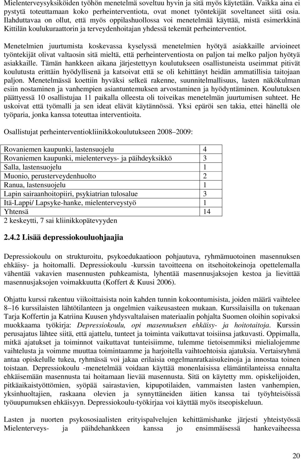 Menetelmien juurtumista koskevassa kyselyssä menetelmien hyötyä asiakkaille arvioineet työntekijät olivat valtaosin sitä mieltä, että perheinterventiosta on paljon tai melko paljon hyötyä asiakkaille.