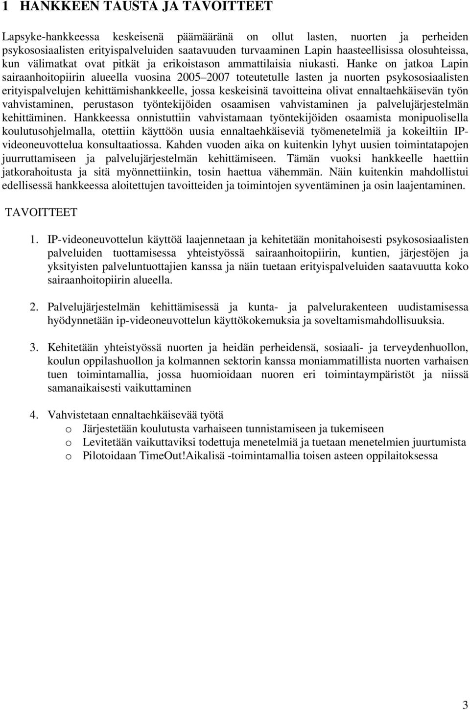 Hanke on jatkoa Lapin sairaanhoitopiirin alueella vuosina 2005 2007 toteutetulle lasten ja nuorten psykososiaalisten erityispalvelujen kehittämishankkeelle, jossa keskeisinä tavoitteina olivat