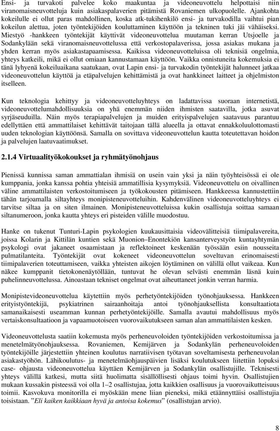 Miestyö -hankkeen työntekijät käyttivät videoneuvottelua muutaman kerran Utsjoelle ja Sodankylään sekä viranomaisneuvottelussa että verkostopalaverissa, jossa asiakas mukana ja yhden kerran myös