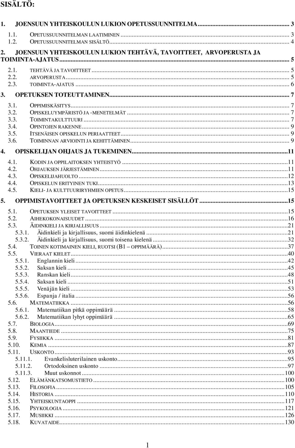 1. OPPIMISKÄSITYS... 7 3.2. OPISKELUYMPÄRISTÖ JA -MENETELMÄT... 7 3.3. TOIMINTAKULTTUURI... 7 3.4. OPINTOJEN RAKENNE... 9 3.5. ITSENÄISEN OPISKELUN PERIAATTEET... 9 3.6.