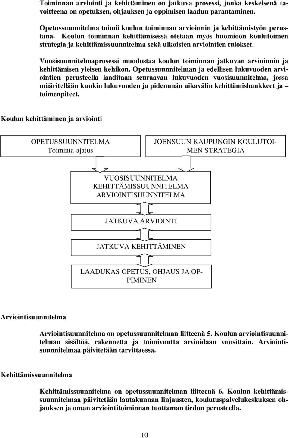 Koulun toiminnan kehittämisessä otetaan myös huomioon koulutoimen strategia ja kehittämissuunnitelma sekä ulkoisten arviointien tulokset.
