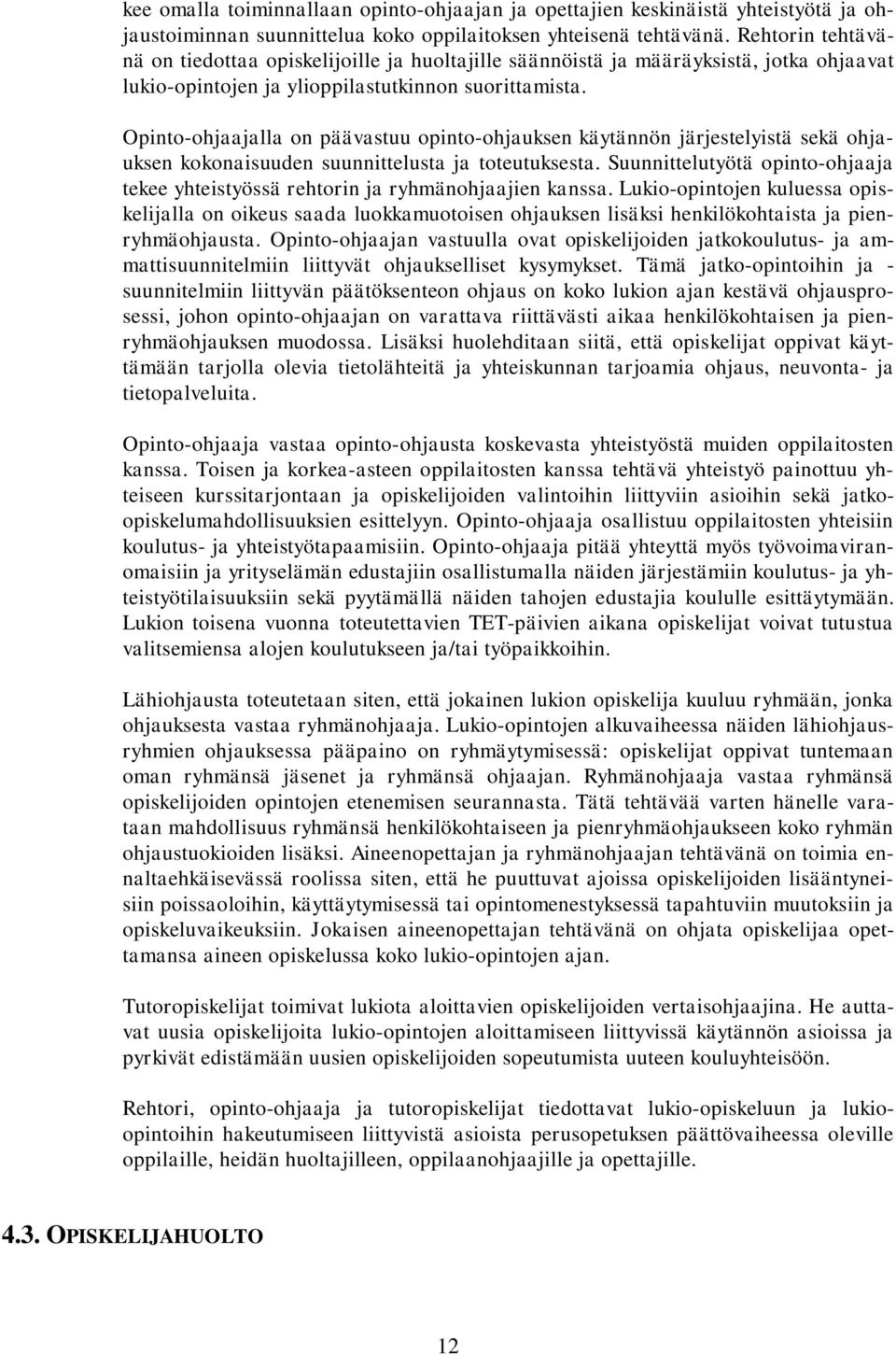 Opinto-ohjaajalla on päävastuu opinto-ohjauksen käytännön järjestelyistä sekä ohjauksen kokonaisuuden suunnittelusta ja toteutuksesta.