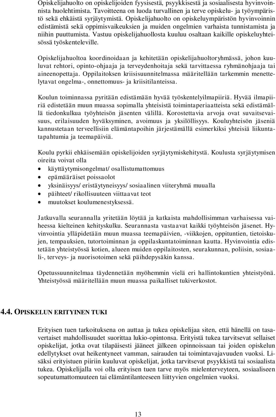 Opiskelijahuolto on opiskeluympäristön hyvinvoinnin edistämistä sekä oppimisvaikeuksien ja muiden ongelmien varhaista tunnistamista ja niihin puuttumista.