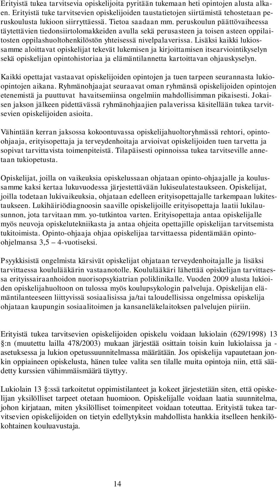 peruskoulun päättövaiheessa täytettävien tiedonsiirtolomakkeiden avulla sekä perusasteen ja toisen asteen oppilaitosten oppilashuoltohenkilöstön yhteisessä nivelpalaverissa.