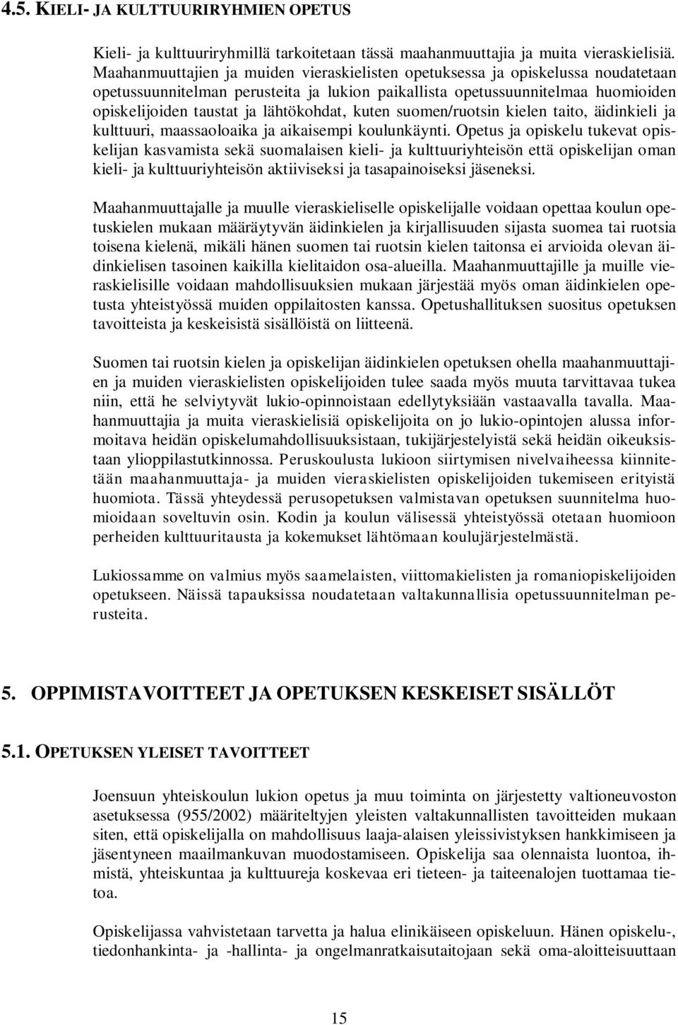 lähtökohdat, kuten suomen/ruotsin kielen taito, äidinkieli ja kulttuuri, maassaoloaika ja aikaisempi koulunkäynti.