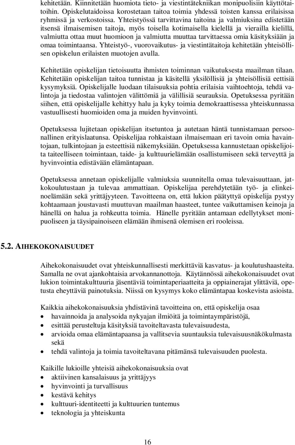 muuttaa tarvittaessa omia käsityksiään ja omaa toimintaansa. Yhteistyö-, vuorovaikutus- ja viestintätaitoja kehitetään yhteisöllisen opiskelun erilaisten muotojen avulla.