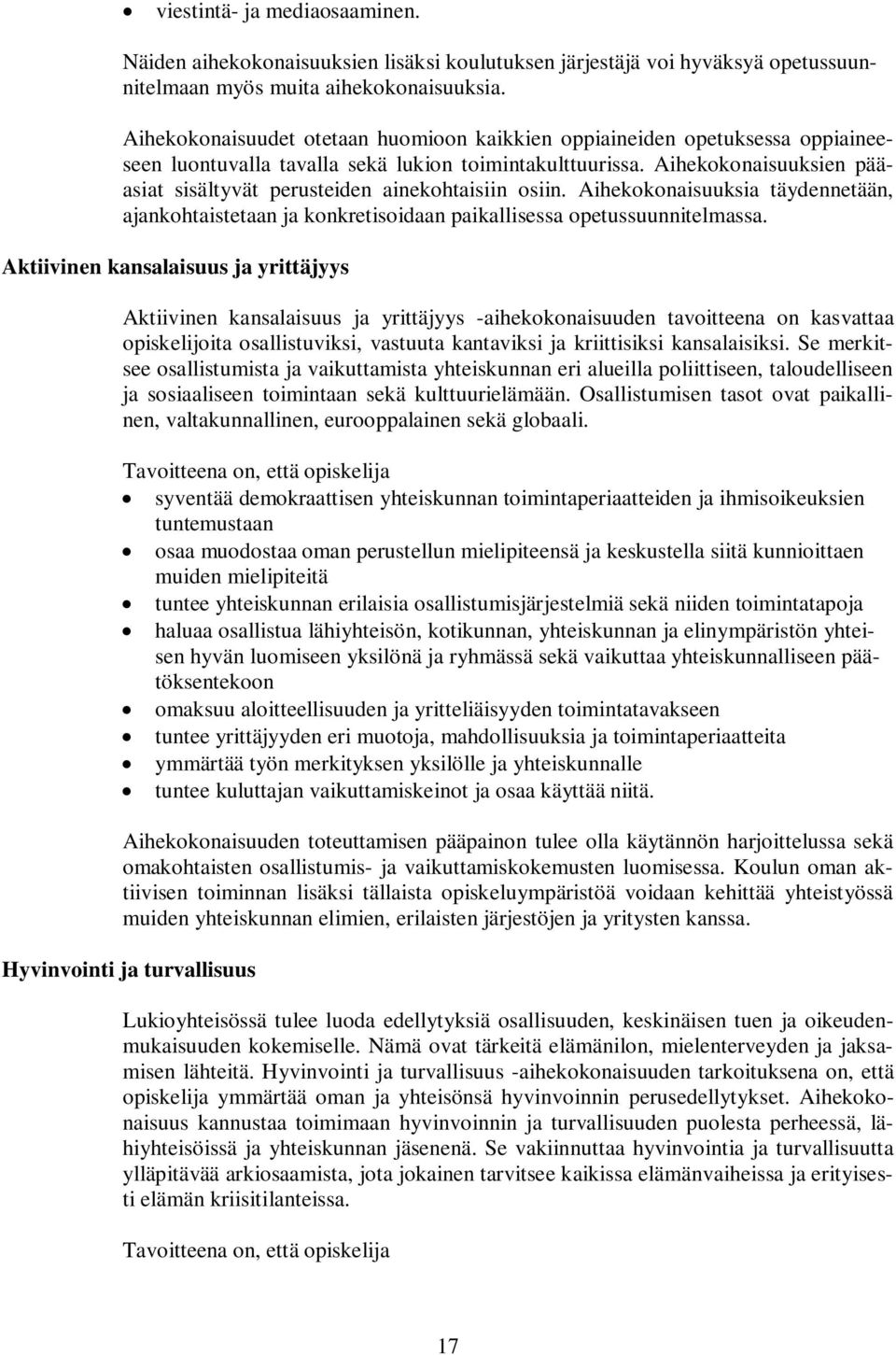Aihekokonaisuuksien pääasiat sisältyvät perusteiden ainekohtaisiin osiin. Aihekokonaisuuksia täydennetään, ajankohtaistetaan ja konkretisoidaan paikallisessa opetussuunnitelmassa.