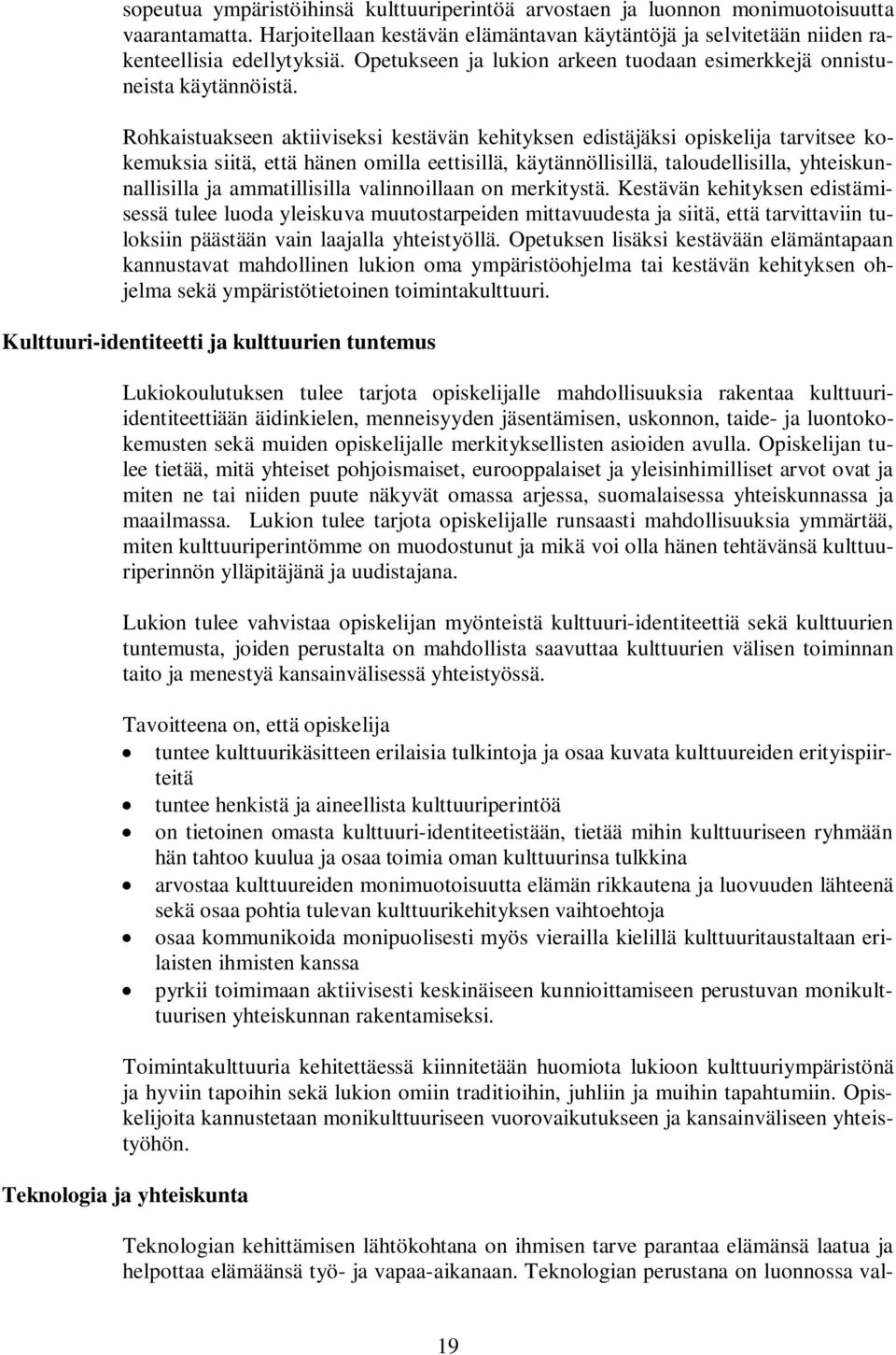 Rohkaistuakseen aktiiviseksi kestävän kehityksen edistäjäksi opiskelija tarvitsee kokemuksia siitä, että hänen omilla eettisillä, käytännöllisillä, taloudellisilla, yhteiskunnallisilla ja