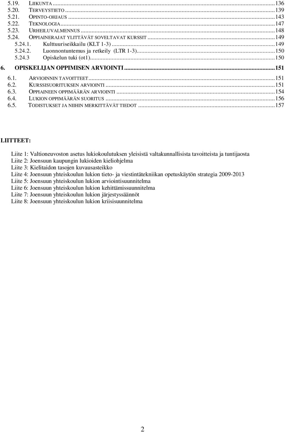 .. 151 6.3. OPPIAINEEN OPPIMÄÄRÄN ARVIOINTI... 154 6.4. LUKION OPPIMÄÄRÄN SUORITUS... 156 6.5. TODISTUKSET JA NIIHIN MERKITTÄVÄT TIEDOT.
