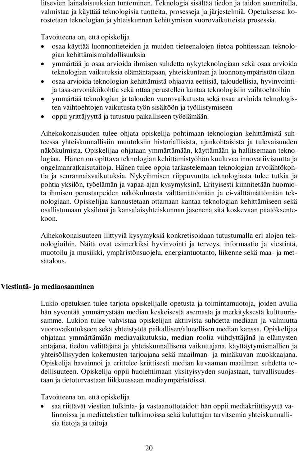 Tavoitteena on, että opiskelija osaa käyttää luonnontieteiden ja muiden tieteenalojen tietoa pohtiessaan teknologian kehittämismahdollisuuksia ymmärtää ja osaa arvioida ihmisen suhdetta
