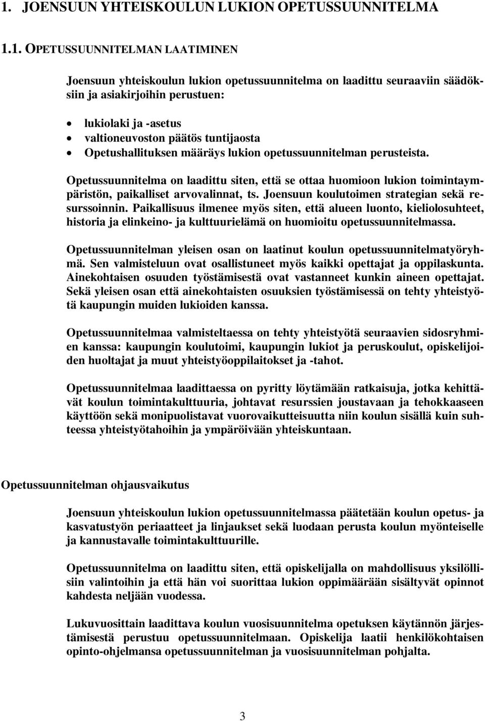 Opetussuunnitelma on laadittu siten, että se ottaa huomioon lukion toimintaympäristön, paikalliset arvovalinnat, ts. Joensuun koulutoimen strategian sekä resurssoinnin.