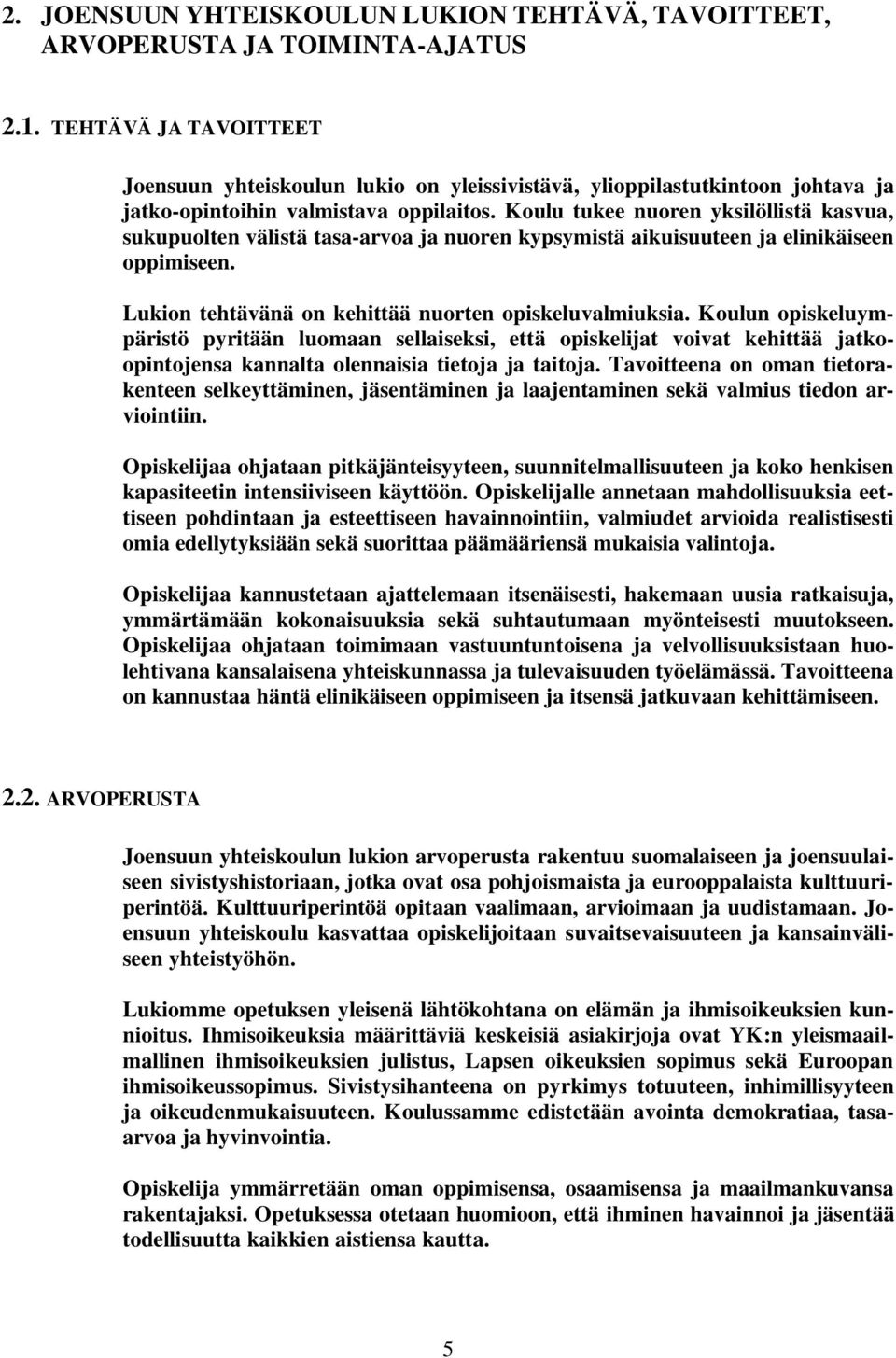 Koulu tukee nuoren yksilöllistä kasvua, sukupuolten välistä tasa-arvoa ja nuoren kypsymistä aikuisuuteen ja elinikäiseen oppimiseen. Lukion tehtävänä on kehittää nuorten opiskeluvalmiuksia.