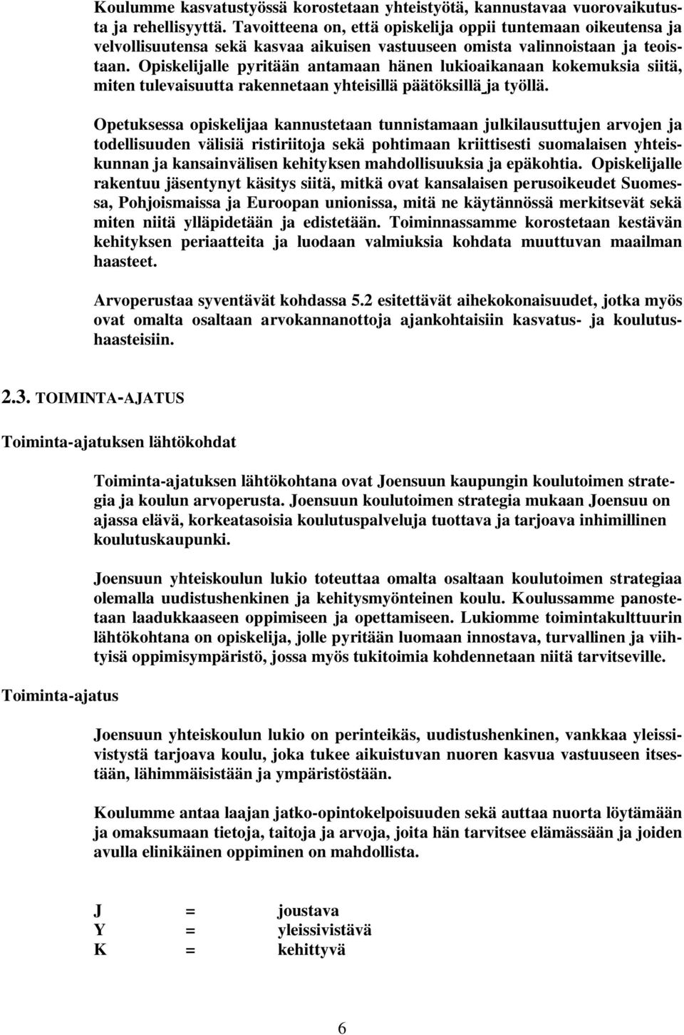 Opiskelijalle pyritään antamaan hänen lukioaikanaan kokemuksia siitä, miten tulevaisuutta rakennetaan yhteisillä päätöksillä ja työllä.