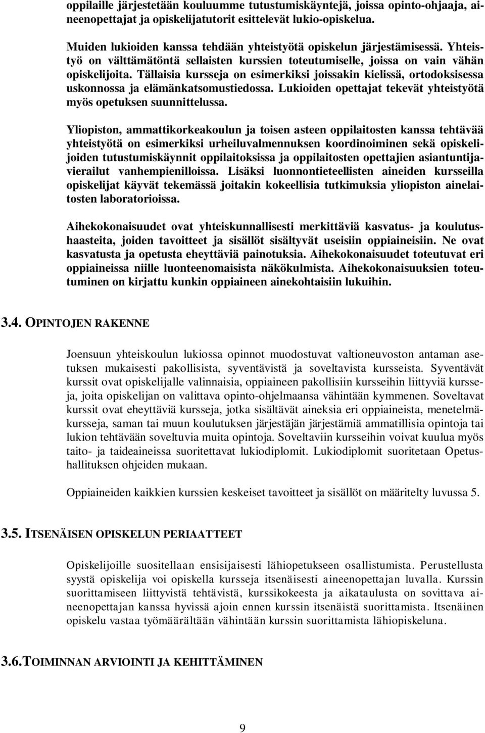 Tällaisia kursseja on esimerkiksi joissakin kielissä, ortodoksisessa uskonnossa ja elämänkatsomustiedossa. Lukioiden opettajat tekevät yhteistyötä myös opetuksen suunnittelussa.