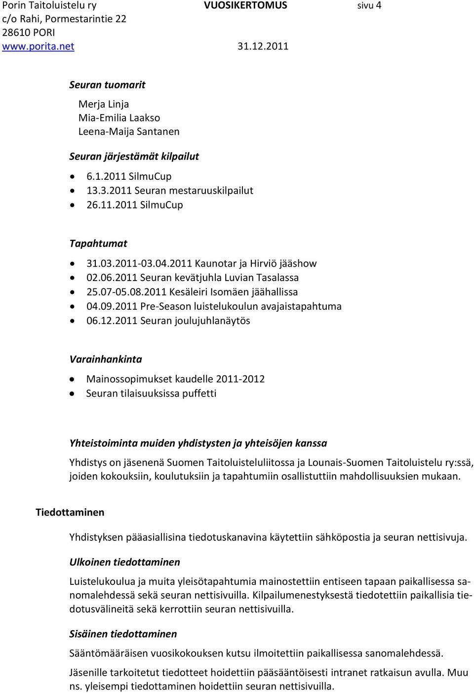 2011 Seuran joulujuhlanäytös Varainhankinta Mainossopimukset kaudelle 2011-2012 Seuran tilaisuuksissa puffetti Yhteistoiminta muiden yhdistysten ja yhteisöjen kanssa Yhdistys on enä Suomen