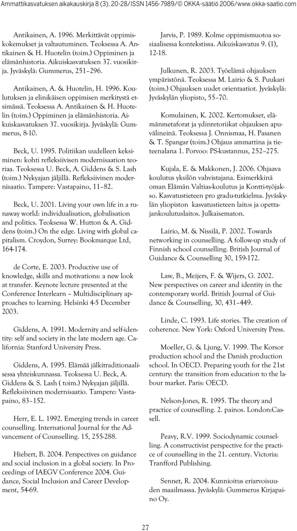 Aikuiskasvatuksen 37. vuosikirja. Jyväskylä: Gummerus, 8-10. Beck, U. 1995. Politiikan uudelleen keksiminen: kohti refleksiivisen modernisaation teoriaa. Teoksessa U. Beck, A. Giddens & S. Lash (toim.