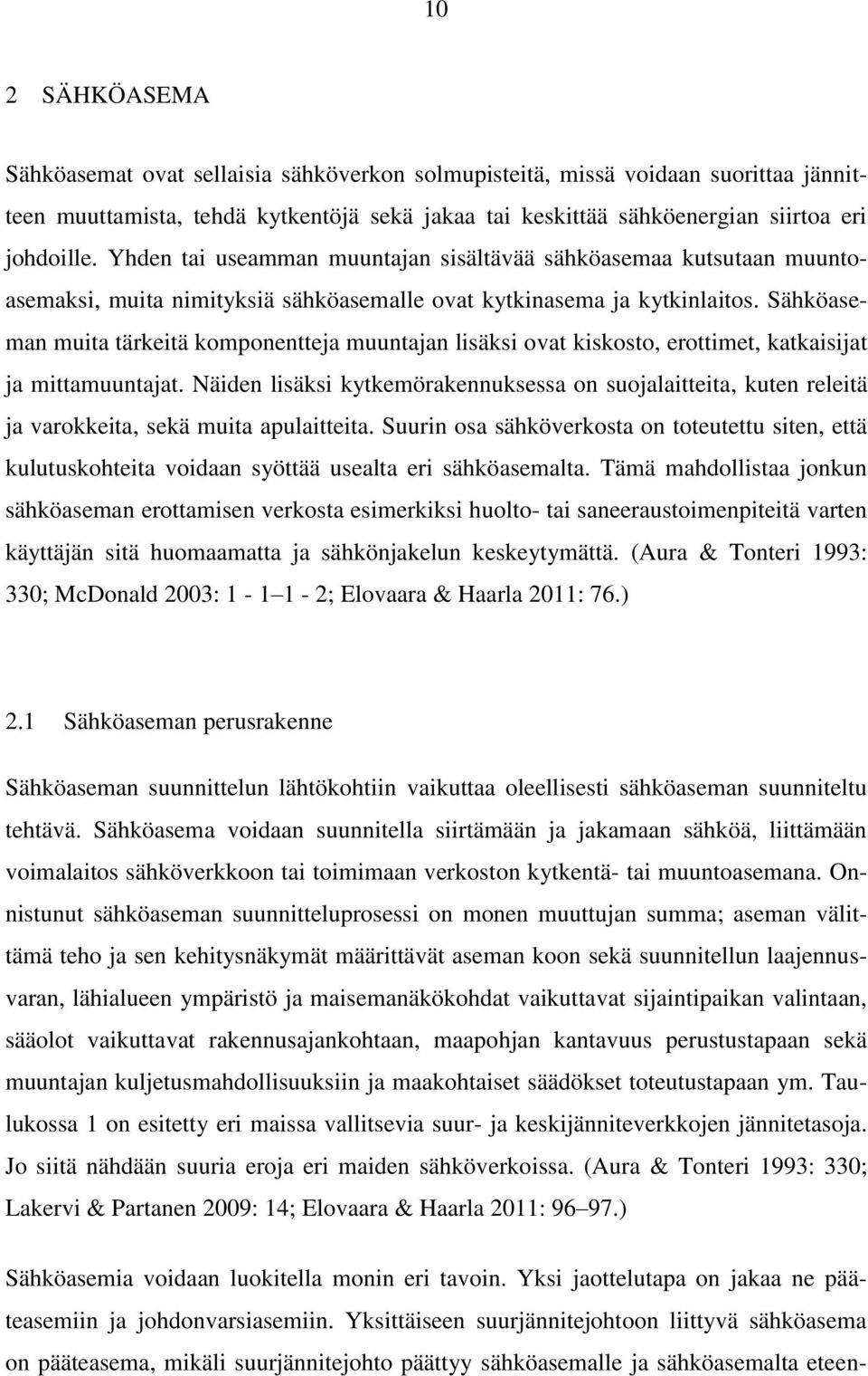 Sähköaseman muita tärkeitä komponentteja muuntajan lisäksi ovat kiskosto, erottimet, katkaisijat ja mittamuuntajat.