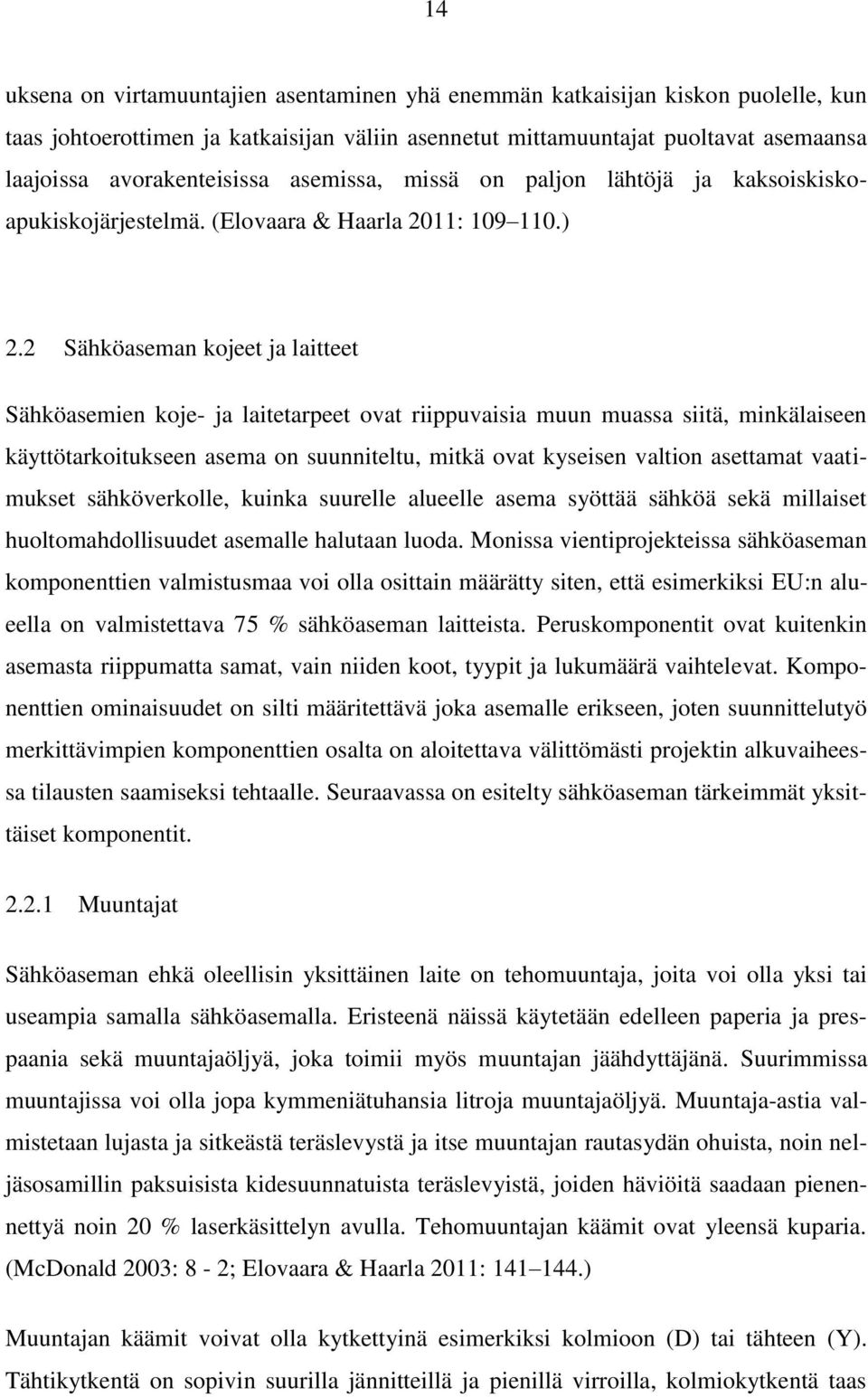2 Sähköaseman kojeet ja laitteet Sähköasemien koje- ja laitetarpeet ovat riippuvaisia muun muassa siitä, minkälaiseen käyttötarkoitukseen asema on suunniteltu, mitkä ovat kyseisen valtion asettamat