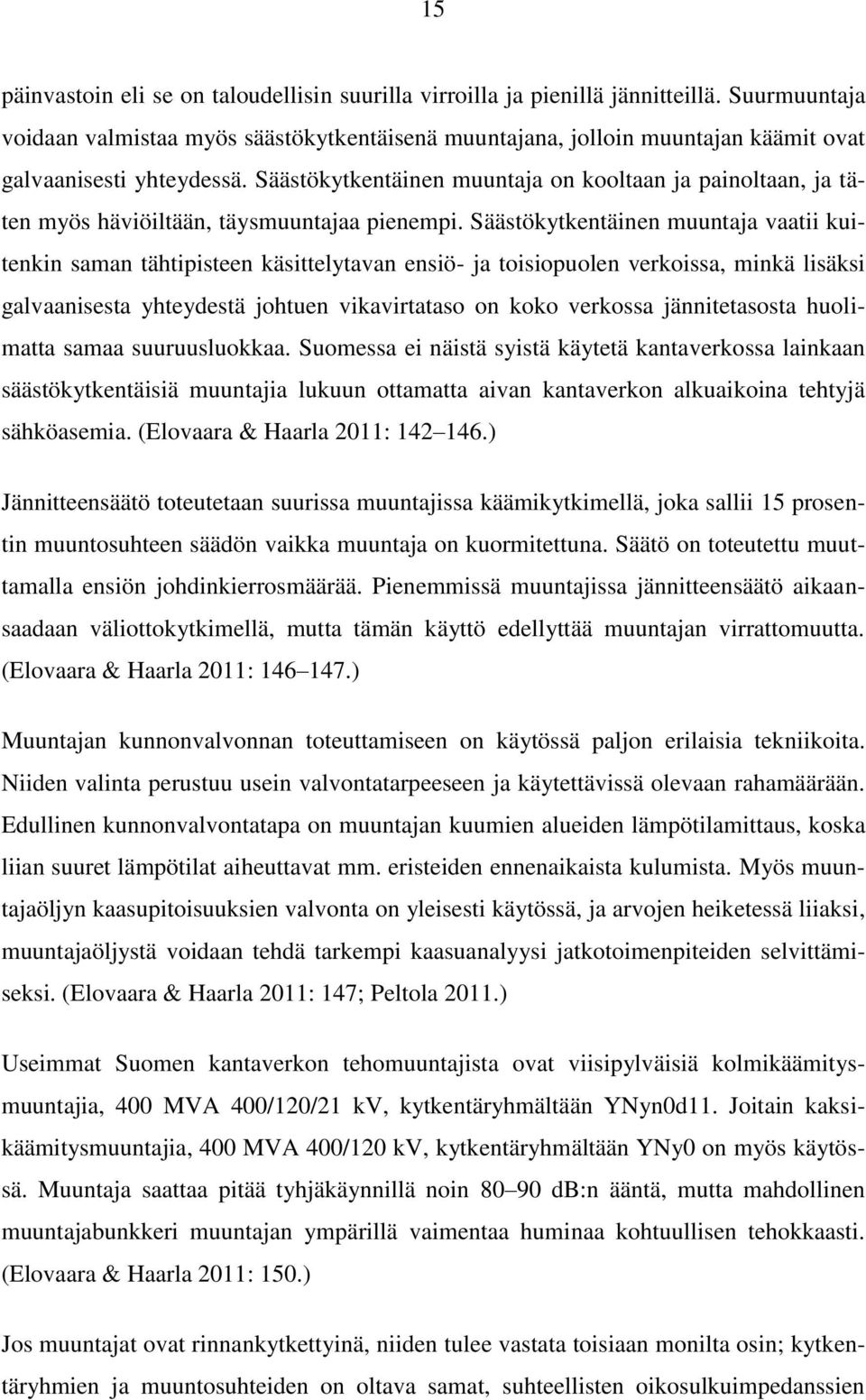 Säästökytkentäinen muuntaja on kooltaan ja painoltaan, ja täten myös häviöiltään, täysmuuntajaa pienempi.