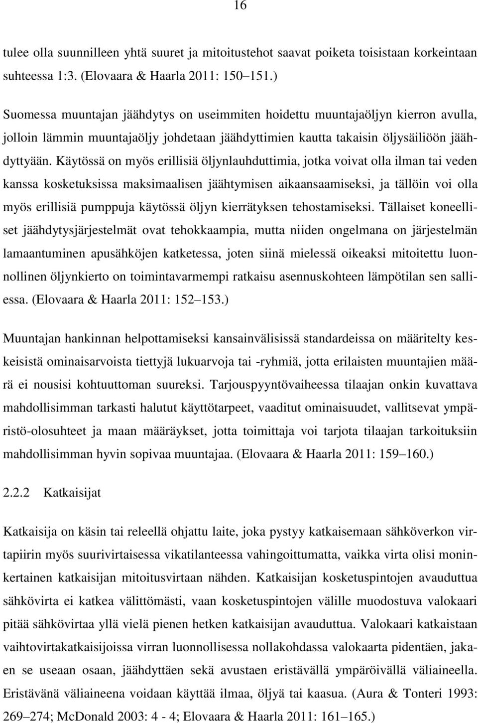 Käytössä on myös erillisiä öljynlauhduttimia, jotka voivat olla ilman tai veden kanssa kosketuksissa maksimaalisen jäähtymisen aikaansaamiseksi, ja tällöin voi olla myös erillisiä pumppuja käytössä