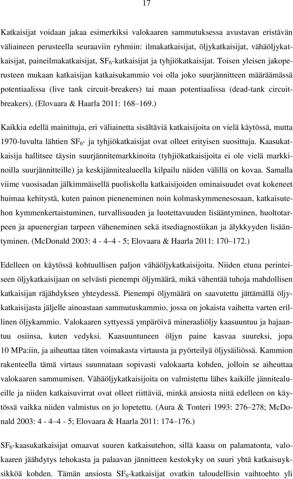 Toisen yleisen jakoperusteen mukaan katkaisijan katkaisukammio voi olla joko suurjännitteen määräämässä potentiaalissa (live tank circuit-breakers) tai maan potentiaalissa (dead-tank circuitbreakers).