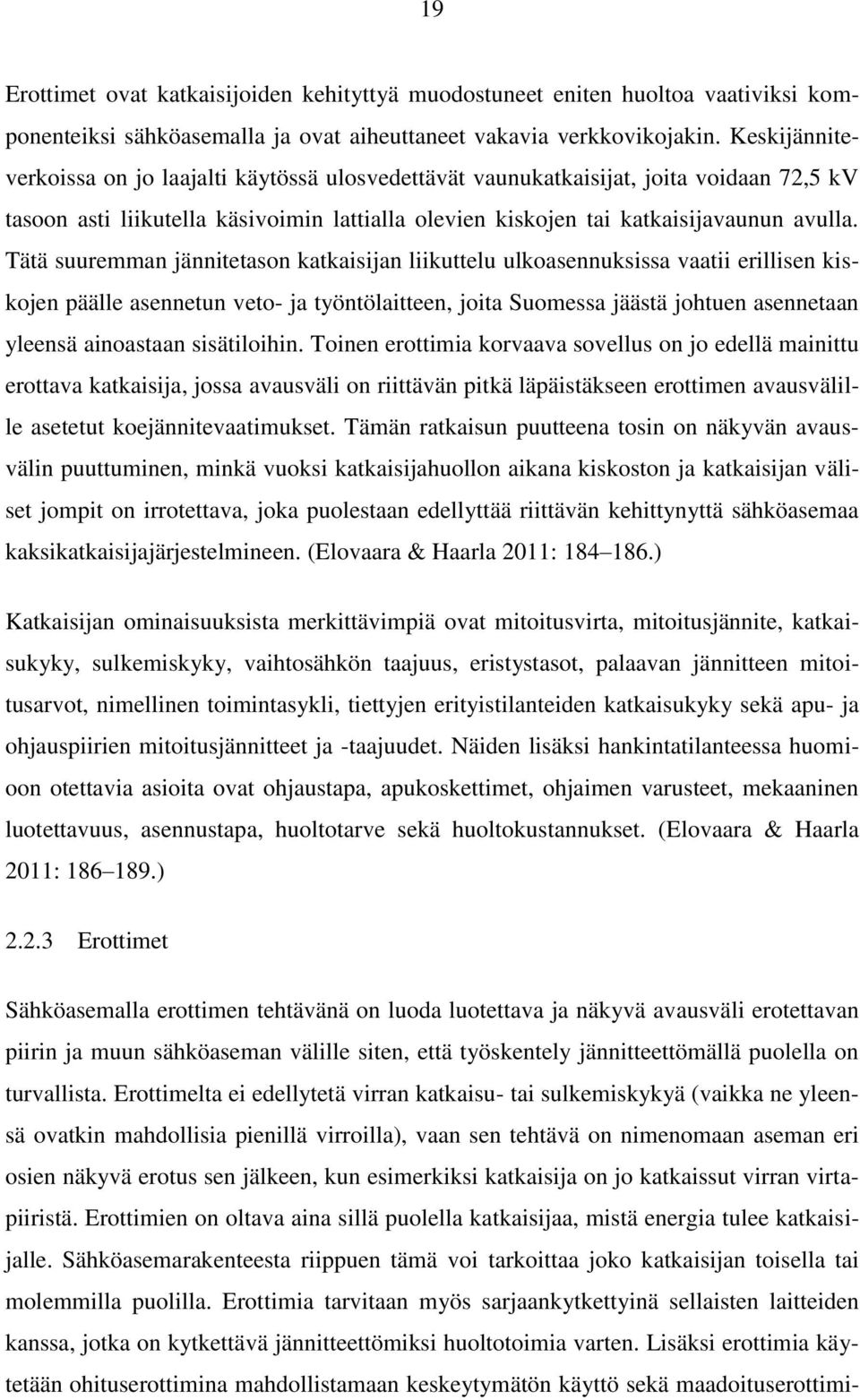 Tätä suuremman jännitetason katkaisijan liikuttelu ulkoasennuksissa vaatii erillisen kiskojen päälle asennetun veto- ja työntölaitteen, joita Suomessa jäästä johtuen asennetaan yleensä ainoastaan